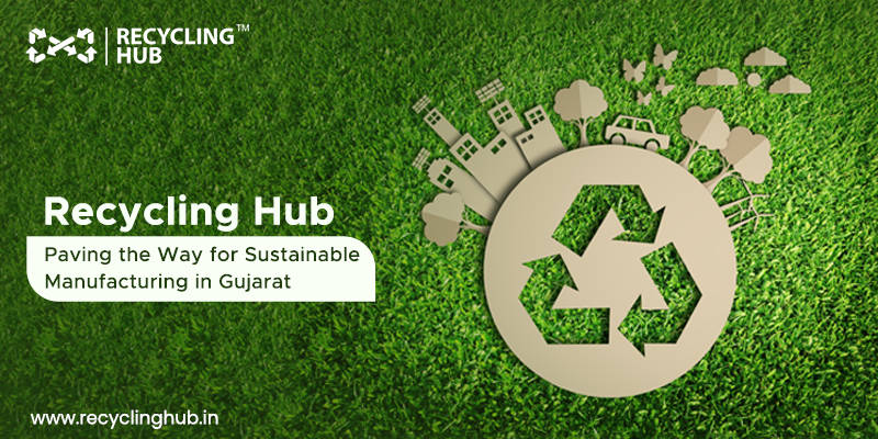 Recycling Hub: Paving the Way for Sustainable Manufacturing in Gujarat